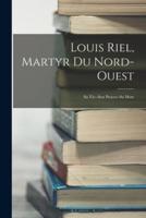 Louis Riel, Martyr Du Nord-Ouest