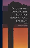 Discoveries Among the Ruins of Ninevah and Babylon