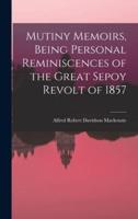 Mutiny Memoirs, Being Personal Reminiscences of the Great Sepoy Revolt of 1857