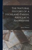 The Natural History of a Highland Parish, Ardclach, Nairnshire