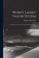 Work's Ladies' Tailor System; a Self Instructor in the Art of Cutting and Fitting Ladies' Garments