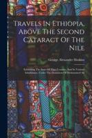 Travels In Ethiopia, Above The Second Cataract Of The Nile