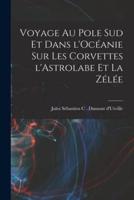 Voyage Au Pole Sud Et Dans l'Océanie Sur Les Corvettes l'Astrolabe Et La Zélée