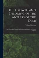 The Growth and Shedding of the Antlers of the Deer; the Histological Phenomena and Their Relation to the Growth of Bone