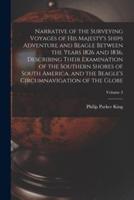 Narrative of the Surveying Voyages of His Majesty's Ships Adventure and Beagle Between the Years 1826 and 1836, Describing Their Examination of the So