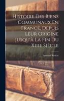 Histoire Des Biens Communaux En France, Depuis Leur Origine Jusqu'à La Fin Du Xiiie Siècle