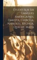 Études Sur Six Langues Américaines, Dakota, Chibcha, Nahuatl, Kechua, Quiché, Maya