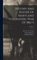 History And Roster Of Maryland Volunteers, War Of 1861-5; Volume 2