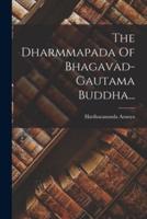 The Dharmmapada Of Bhagavad-Gautama Buddha...
