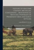 History of Macomb County, Michigan, Containing ... Biographical Sketches, Portraits of Prominent Men and Early Settlers