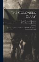 The Colonel's Diary; Journals Kept Before and During the Civil War by the Late Colonel Oscar L. Jack