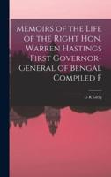 Memoirs of the Life of the Right Hon. Warren Hastings First Governor-General of Bengal Compiled F