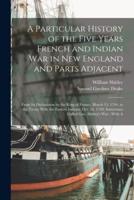 A Particular History of the Five Years French and Indian War in New England and Parts Adjacent