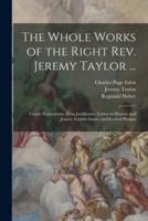 The Whole Works of the Right Rev. Jeremy Taylor ...