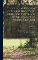 The Official Records of Robert Dinwiddie, Lieutenant-Governor of the Colony of Virginia, 1751-1758; Volume 1