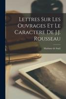 Lettres Sur Les Ouvrages Et Le Caractere De J.J. Rousseau