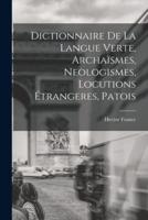 Dictionnaire De La Langue Verte, Archaïsmes, Neologismes, Locutions Étrangeres, Patois