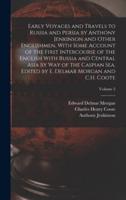 Early Voyages and Travels to Russia and Persia by Anthony Jenkinson and Other Englishmen, With Some Account of the First Intercourse of the English Wi