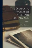 The Dramatic Works of Gerhart Hauptmann; Volume II