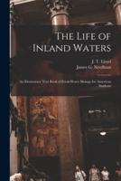 The Life of Inland Waters; an Elementary Text Book of Fresh-Water Biology for American Students