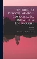 Historia Do Descobrimento E Conquista Da India Pelos Portugueses; Volume 1