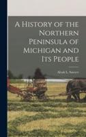 A History of the Northern Peninsula of Michigan and Its People
