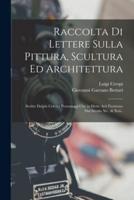 Raccolta Di Lettere Sulla Pittura, Scultura Ed Architettura