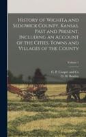 History of Wichita and Sedgwick County, Kansas, Past and Present, Including an Account of the Cities, Towns and Villages of the County; Volume 1