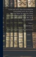 Geschichte Des Gelehrten Unterrichts Auf Den Deutschen Schulen Und Universitäten Vom Ausgang Des Mittelalters Bis Zur Gegenwart