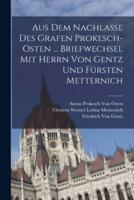Aus Dem Nachlasse Des Grafen Prokesch-Osten ... Briefwechsel Mit Herrn Von Gentz Und Fürsten Metternich