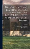 The Songs of Tomás Ruadh O's Ullivan, the Iveragh Poet, 1785-1848. Collected and Edited by James Fenton