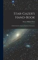 Star-Gazer's Hand-Book; a Brief Guide for Amateur Students of Astronomy