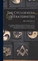 The Cyclopædia of Fraternities; a Compilation of Existing Authentic Information and the Results of Original Investigation as to More Than Six Hundred Secret Societies in the United States