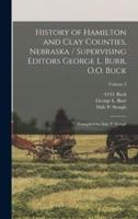 History of Hamilton and Clay Counties, Nebraska / Supervising Editors George L. Burr, O.O. Buck; Compiled by Dale P. Stough; Volume 2