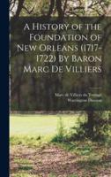 A History of the Foundation of New Orleans (1717-1722) By Baron Marc De Villiers