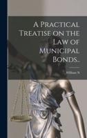 A Practical Treatise on the Law of Municipal Bonds..