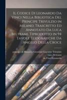 Il Codice Di Leonardo Da Vinci Nella Biblioteca Del Principe Trivulzio in Milano, Trascritto Ed Annotato Da Luca Beltrami. Tiprodotto in 94 Tavole Eliografiche Da Angelo Della Croce