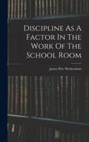 Discipline As A Factor In The Work Of The School Room