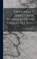 Fronteras Y Territorios Federales De Las Pampas Del Sud...