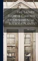 The Ladies' Flower-Garden of Ornamental Bulbous Plants