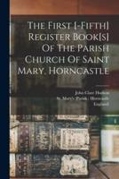 The First [-Fifth] Register Book[s] Of The Parish Church Of Saint Mary, Horncastle