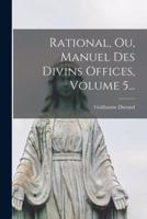 Rational, Ou, Manuel Des Divins Offices, Volume 5...