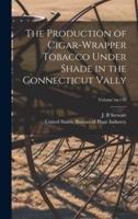 The Production of Cigar-Wrapper Tobacco Under Shade in the Connecticut Vally; Volume No.138