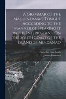 A Grammar of the Maguindanao Tongue According to the Manner of Speaking It in the Interior and On the South Coast of the Island of Mindanao