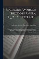 Macrobii Ambrosii Theodosii Opera Quae Supersunt ...