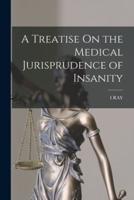 A Treatise On the Medical Jurisprudence of Insanity