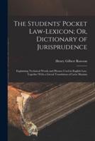 The Students' Pocket Law-Lexicon; Or, Dictionary of Jurisprudence