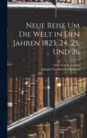 Neue Reise Um Die Welt in Den Jahren 1823, 24, 25, Und 26