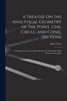 A Treatise On the Analytical Geometry of the Point, Line, Circle, and Conic Sections