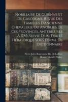 Nobiliaire De Guienne Et De Gascogne, Revue Des Familles D'ancienne Chevalerie Ou Anoblies De Ces Provinces, Antérieures À 1789, Suivie D'un Traité Héraldique Sous Forme De Dictionnaire